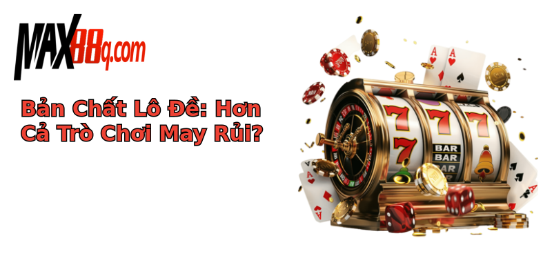 Bản Chất Lô Đề: Hơn Cả Trò Chơi May Rủi? Bản Chất Lô Đề: Hơn Cả Trò Chơi May Rủi?