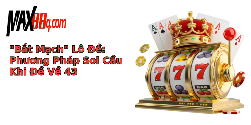 Đề Về 43 Hôm Sau Đánh Lô Con Gì - Khám Phá Bí Mật Thú Vị Của Số 43! 2 bat mach lo e phuong phap soi cau khi e ve 43
