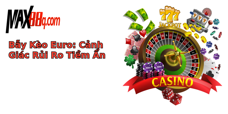 Bẫy Kèo Euro: Cảnh Giác Rủi Ro Tiềm Ẩn Bẫy Kèo Euro: Cảnh Giác Rủi Ro Tiềm Ẩn