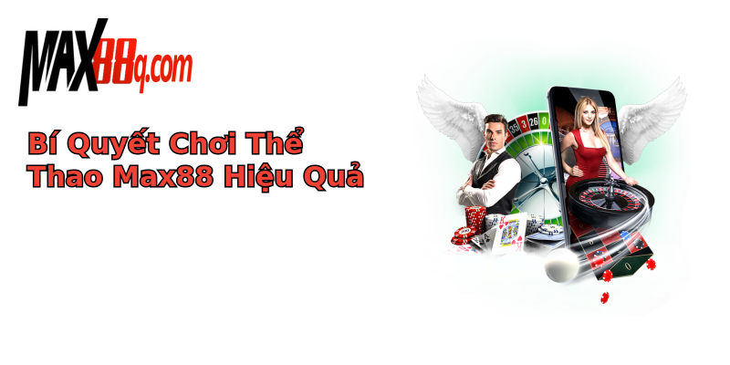 Bí Quyết Chơi Thể Thao Max88 Hiệu Quả Bí Quyết Chơi Thể Thao Max88 Hiệu Quả