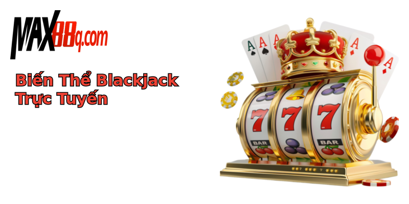 Biến Thể Blackjack Trực Tuyến Biến Thể Blackjack Trực Tuyến