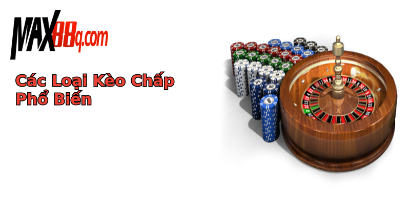 Các Loại Kèo Chấp Phổ Biến Các Loại Kèo Chấp Phổ Biến