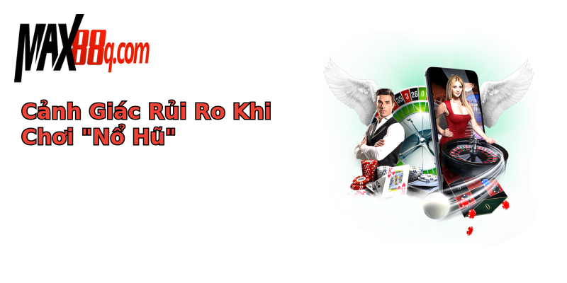 Trò Chơi Nổ Hũ Là Gì - Khám Phá Thế Giới Giải Trí Đỉnh Cao Online? 3 canh giac rui ro khi choi no hu