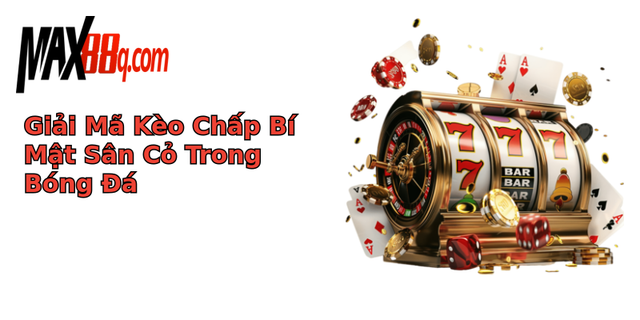 Giải Mã Kèo Chấp Bí Mật Sân Cỏ Trong Bóng Đá 1 giai ma keo chap bi mat san co trong bong a