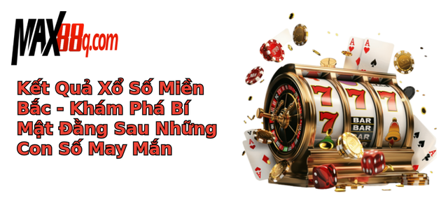Kết Quả Xổ Số Miền Bắc - Khám Phá Bí Mật Đằng Sau Những Con Số May Mắn 1 ket qua xo so mien bac kham pha bi mat ang sau nhung con so may man