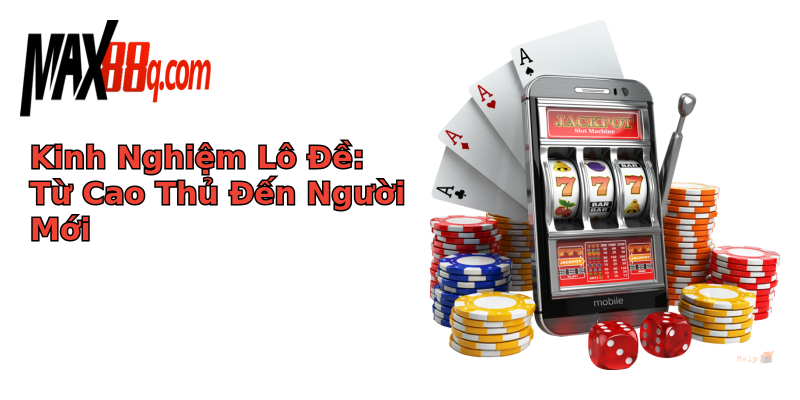 Kinh Nghiệm Lô Đề: Từ Cao Thủ Đến Người Mới Kinh Nghiệm Lô Đề: Từ Cao Thủ Đến Người Mới