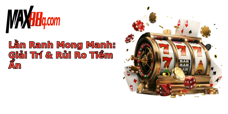 Lằn Ranh Mong Manh: Giải Trí & Rủi Ro Tiềm Ẩn Lằn Ranh Mong Manh: Giải Trí & Rủi Ro Tiềm Ẩn