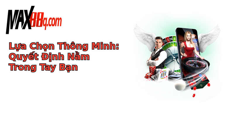 Lựa Chọn Thông Minh: Quyết Định Nằm Trong Tay Bạn Lựa Chọn Thông Minh: Quyết Định Nằm Trong Tay Bạn