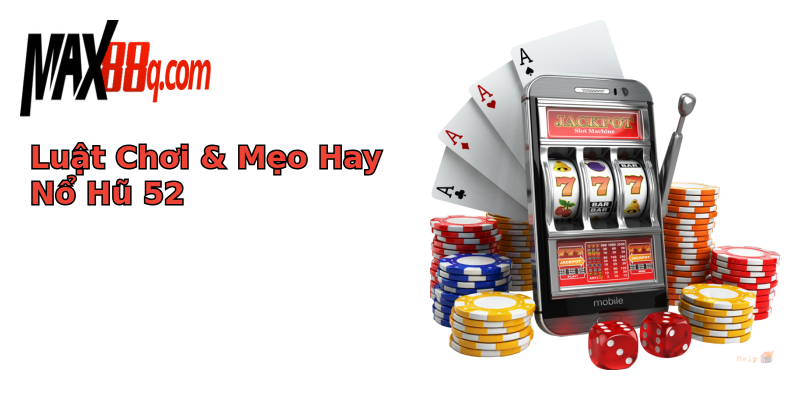 Luật Chơi & Mẹo Hay Nổ Hũ 52 Luật Chơi & Mẹo Hay Nổ Hũ 52
