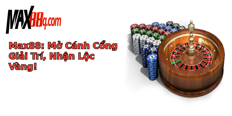 Max88: Mở Cánh Cổng Giải Trí, Nhận Lộc Vàng!