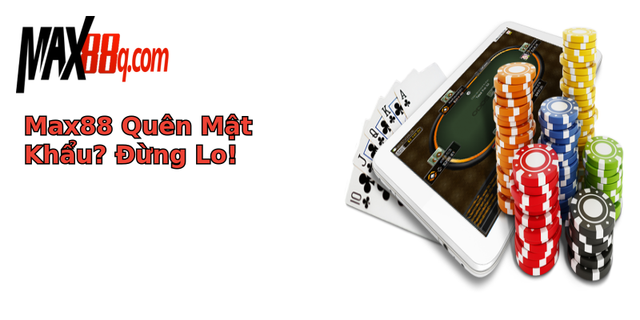 Quên Mật Khẩu Max88? Đừng Lo! 1 max88 quen mat khau ung lo