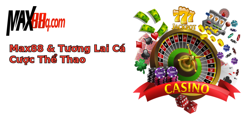 Max88 & Tương Lai Cá Cược Thể Thao Max88 & Tương Lai Cá Cược Thể Thao