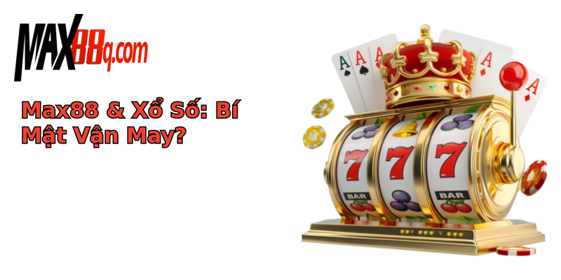 Max88 & Xổ Số: Bí Mật Vận May?