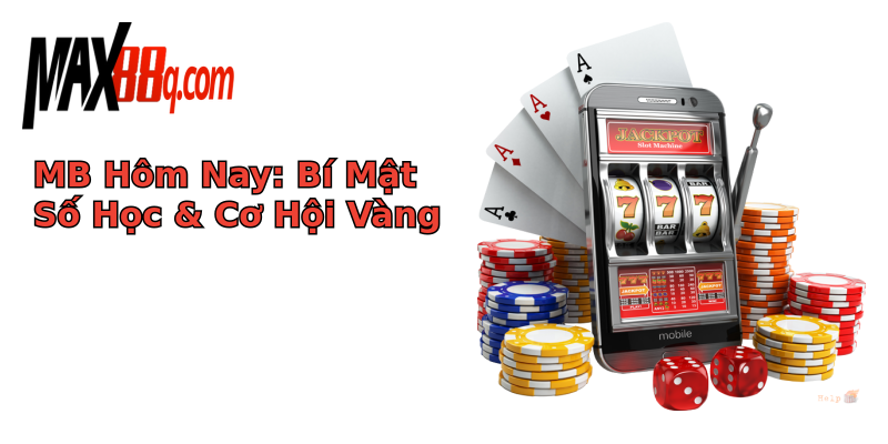 MB Hôm Nay: Bí Mật Số Học & Cơ Hội Vàng MB Hôm Nay: Bí Mật Số Học & Cơ Hội Vàng