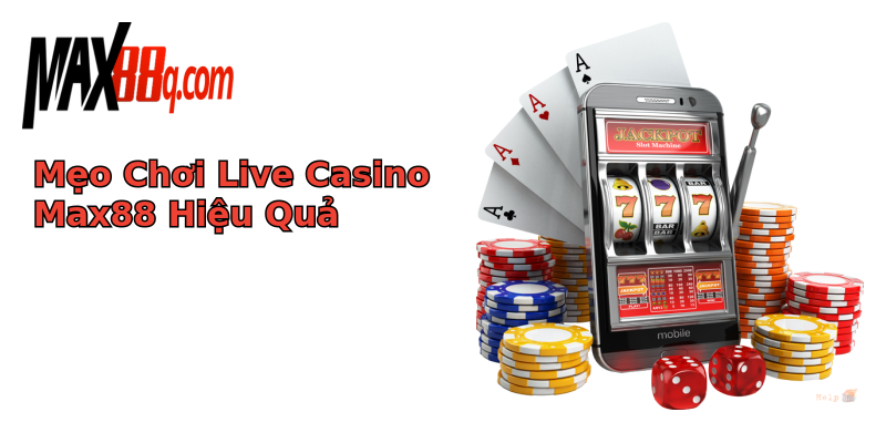 Mẹo Chơi Live Casino Max88 Hiệu Quả