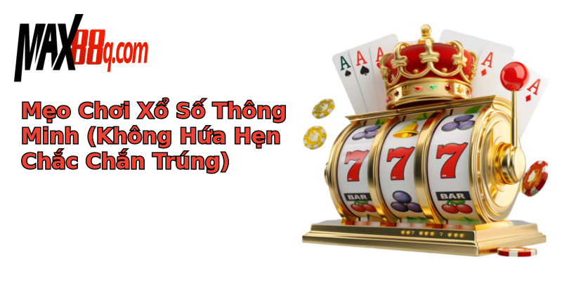 Mẹo Chơi Xổ Số Thông Minh (Không Hứa Hẹn Chắc Chắn Trúng)