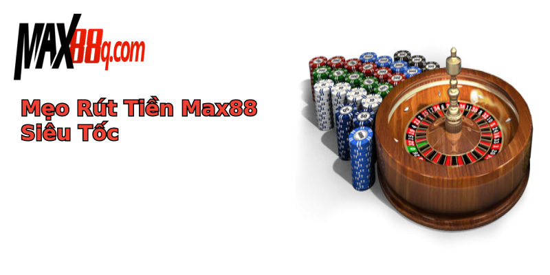 Mẹo Rút Tiền Max88 Siêu Tốc