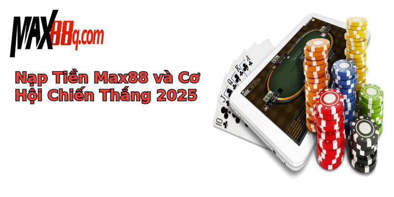Nạp Tiền Max88 và Cơ Hội Chiến Thắng 2025 Nạp Tiền Max88 và Cơ Hội Chiến Thắng 2025