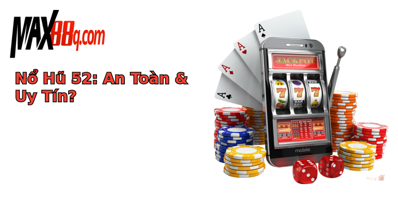 Nổ Hũ 52: An Toàn & Uy Tín? Nổ Hũ 52: An Toàn & Uy Tín?