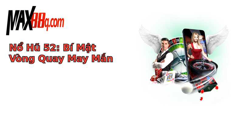 Nổ Hũ 52: Bí Mật Vòng Quay May Mắn Nổ Hũ 52: Bí Mật Vòng Quay May Mắn