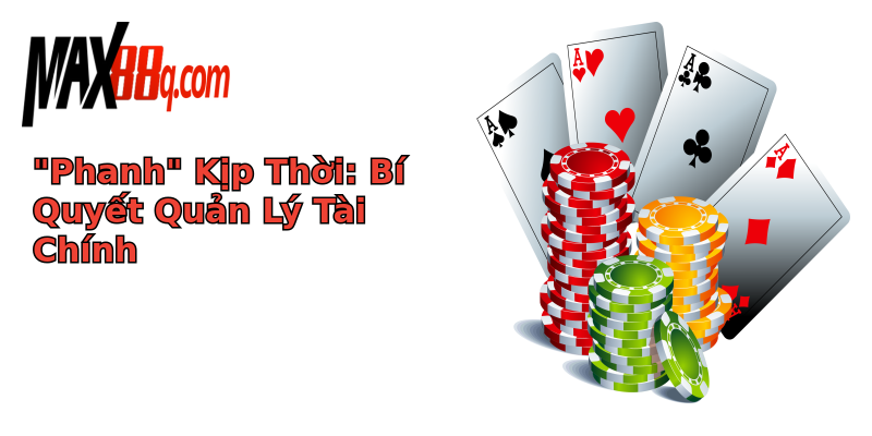 Max88 Sống Chất, Chơi Có Trách Nhiệm Thật 2 phanh kip thoi bi quyet quan ly tai chinh