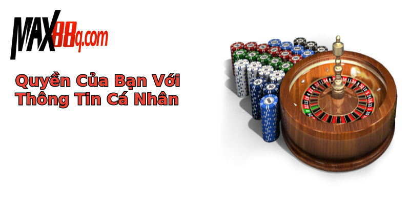 Quyền Của Bạn Với Thông Tin Cá Nhân Quyền Của Bạn Với Thông Tin Cá Nhân