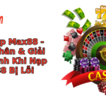 Tắc Tịt Nạp Max88 - Nguyên Nhân & Giải Pháp Nhanh Khi Nạp Tiền Max88 Bị Lỗi 8 tac tit nap max88 nguyen nhan giai phap nhanh khi nap tien max88 bi loi