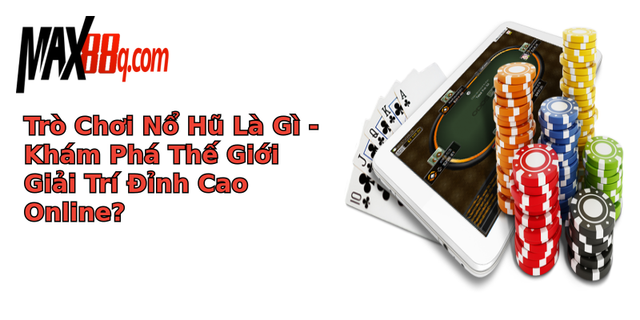Trò Chơi Nổ Hũ Là Gì - Khám Phá Thế Giới Giải Trí Đỉnh Cao Online? 1 tro choi no hu la gi kham pha the gioi giai tri inh cao online