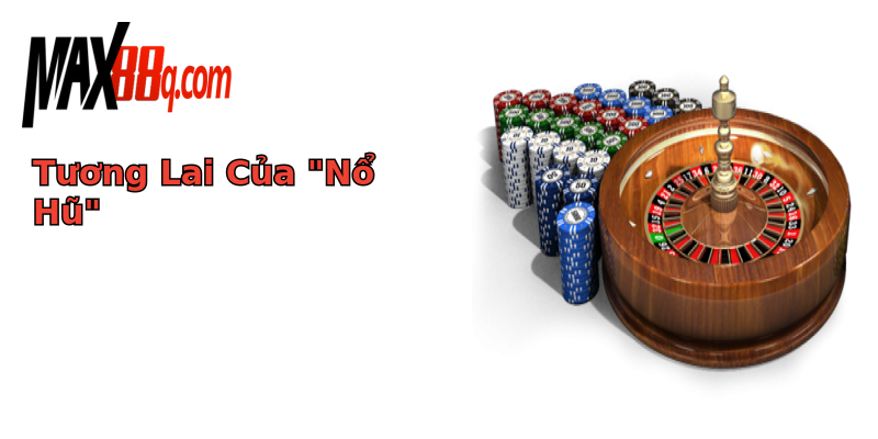 Trò Chơi Nổ Hũ Là Gì - Khám Phá Thế Giới Giải Trí Đỉnh Cao Online? 4 tuong lai cua no hu