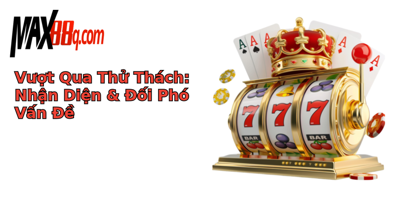 Vượt Qua Thử Thách: Nhận Diện & Đối Phó Vấn Đề Vượt Qua Thử Thách: Nhận Diện & Đối Phó Vấn Đề
