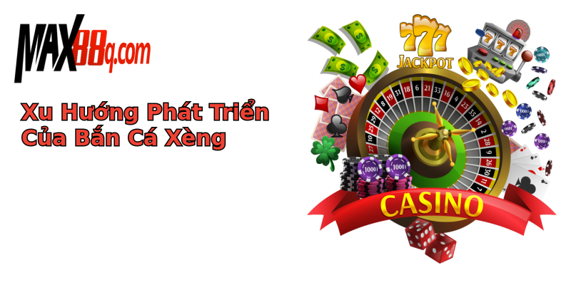 Xu Hướng Phát Triển Của Bắn Cá Xèng Xu Hướng Phát Triển Của Bắn Cá Xèng